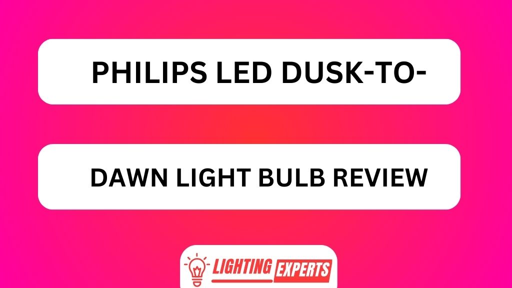 PHILIPS LED DUSK-TO-DAWN LIGHT BULB REVIEW