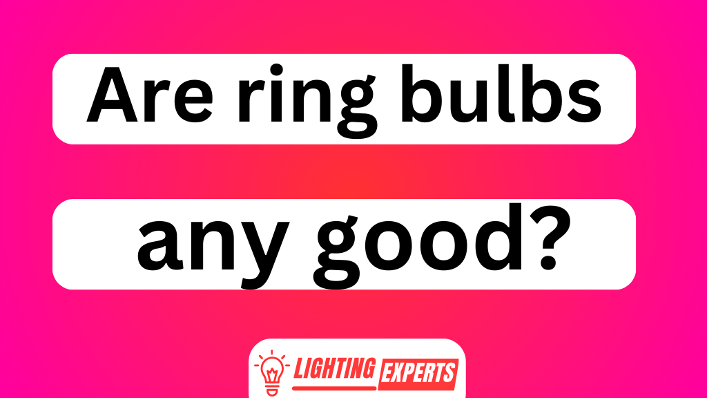 Are Ring Bulbs Any Good