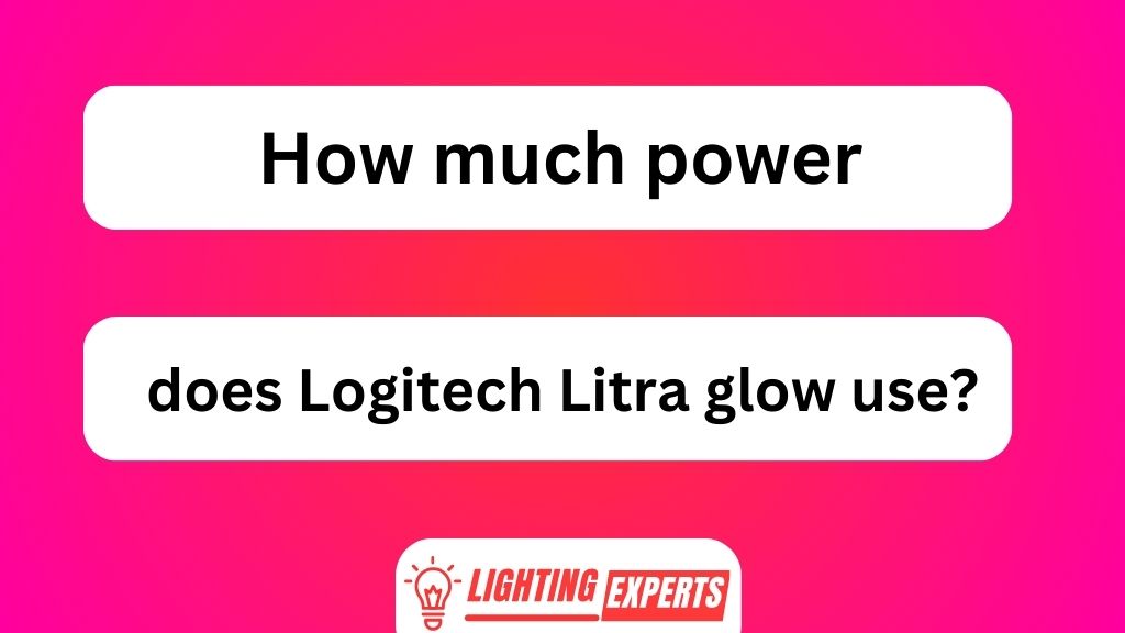How Much Power Does Logitech Litra Glow Use