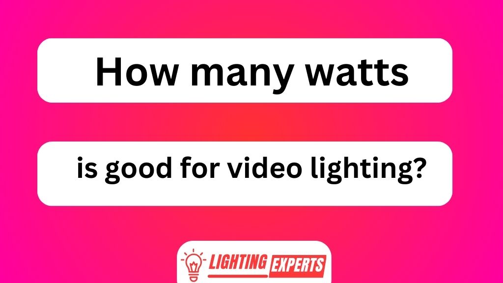 How Many Watts Is Good for Video Lighting
