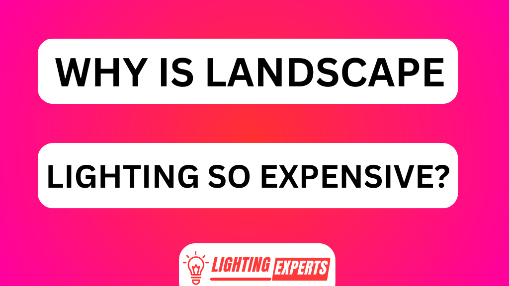 WHY IS LANDSCAPE LIGHTING SO EXPENSIVE