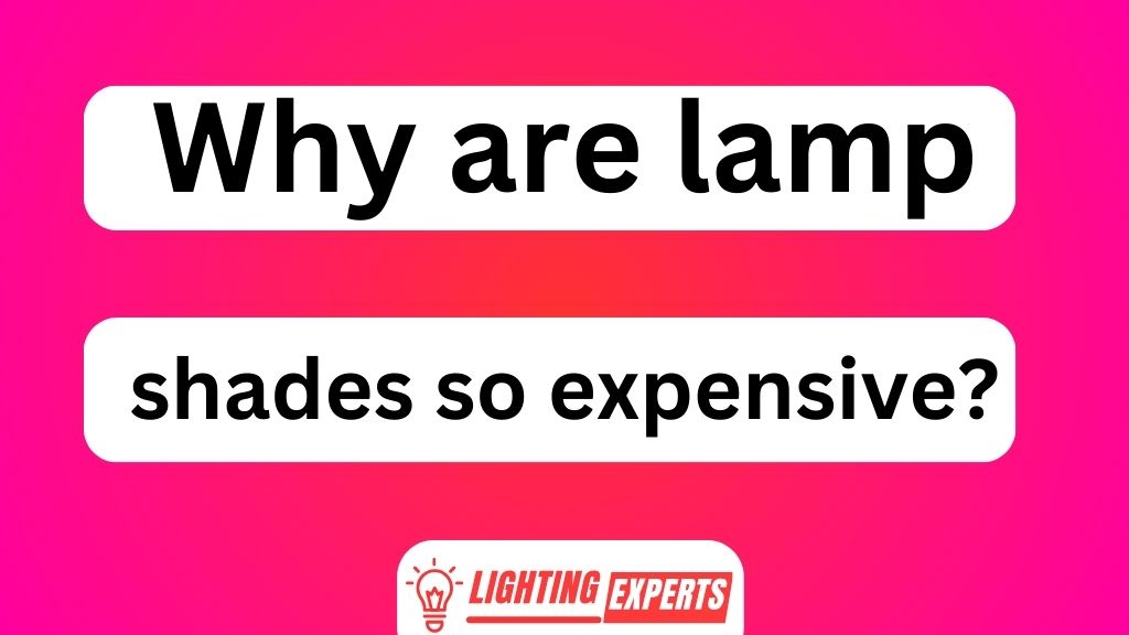 Why Are Lamp Shades so Expensive