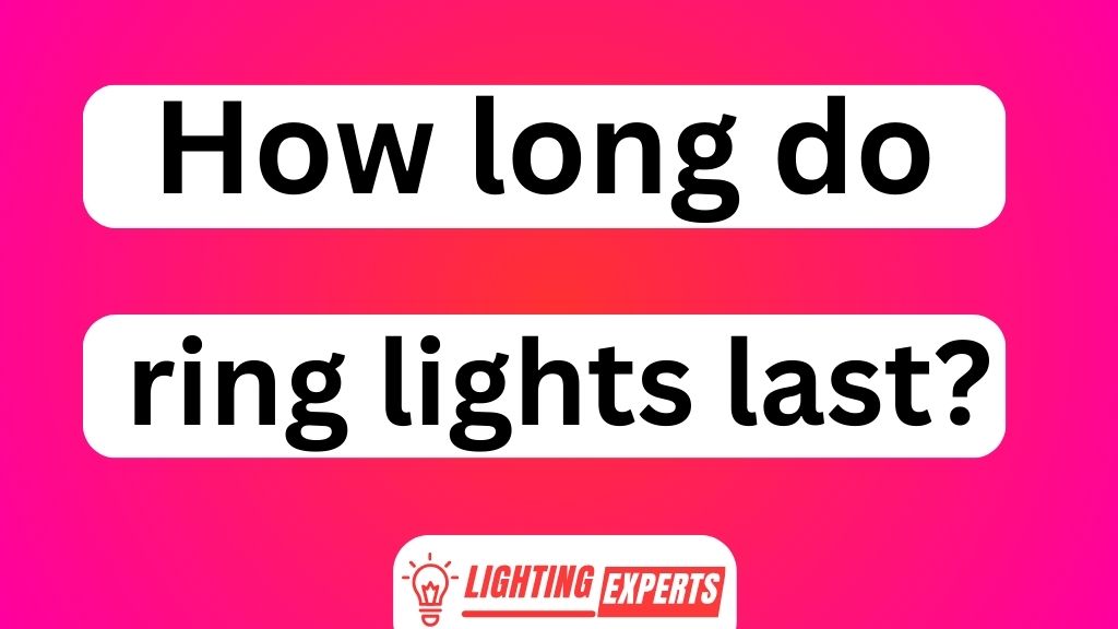 How Long Do Ring Lights Last