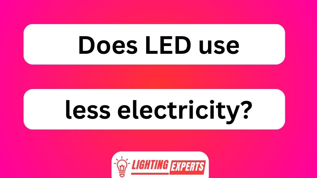 Does LED Use Less Electricity