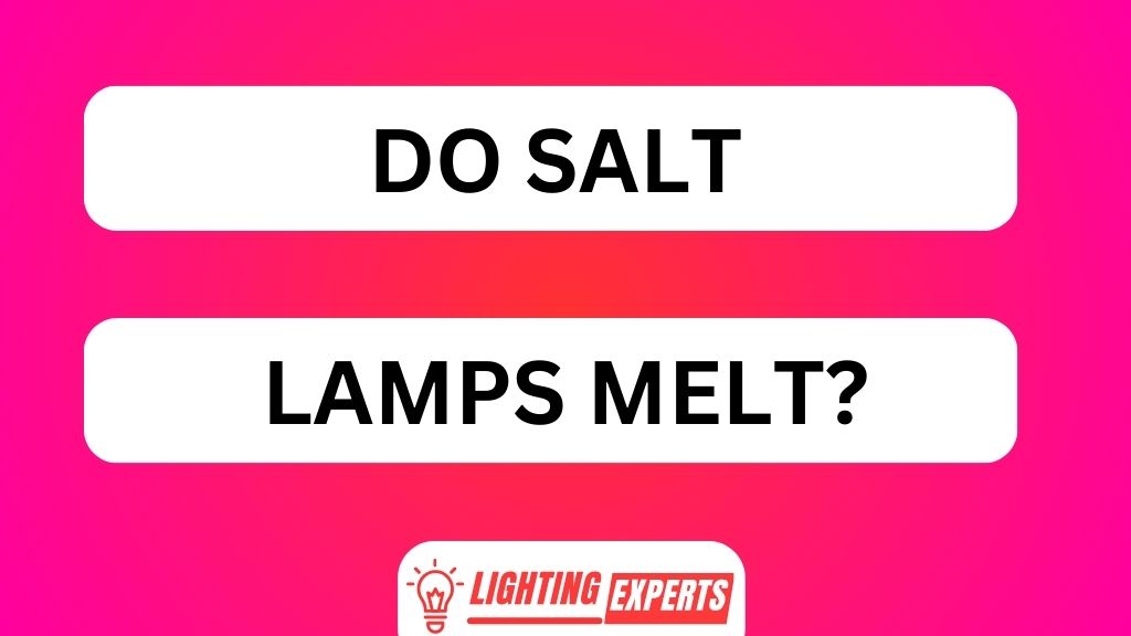 DO SALT LAMPS MELT
