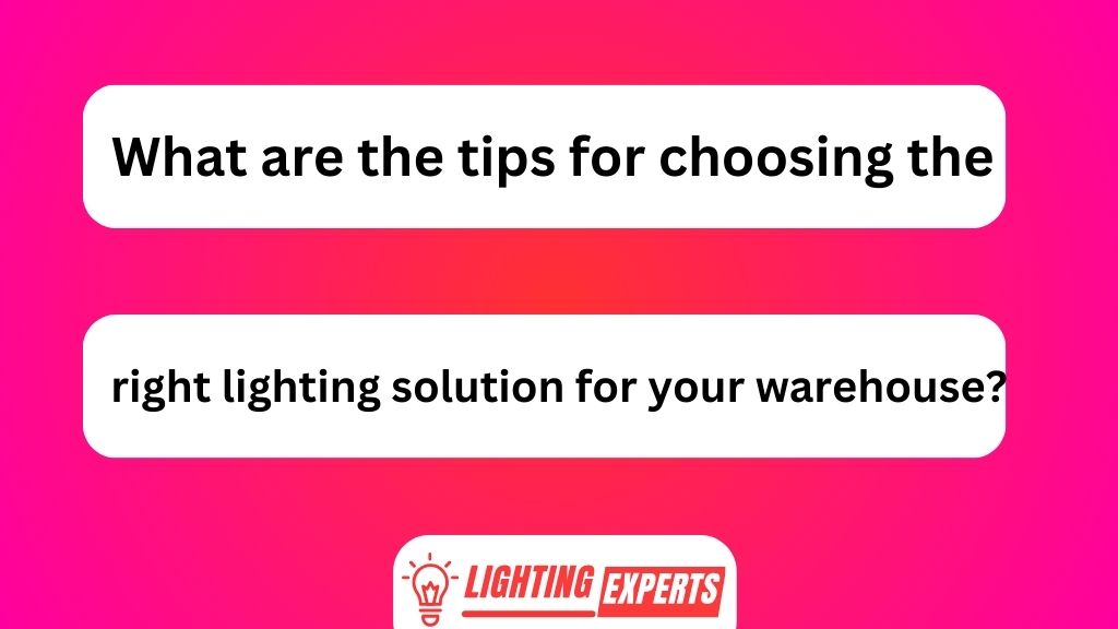 What Are the Tips for Choosing the Right Lighting Solution for Your Warehouse