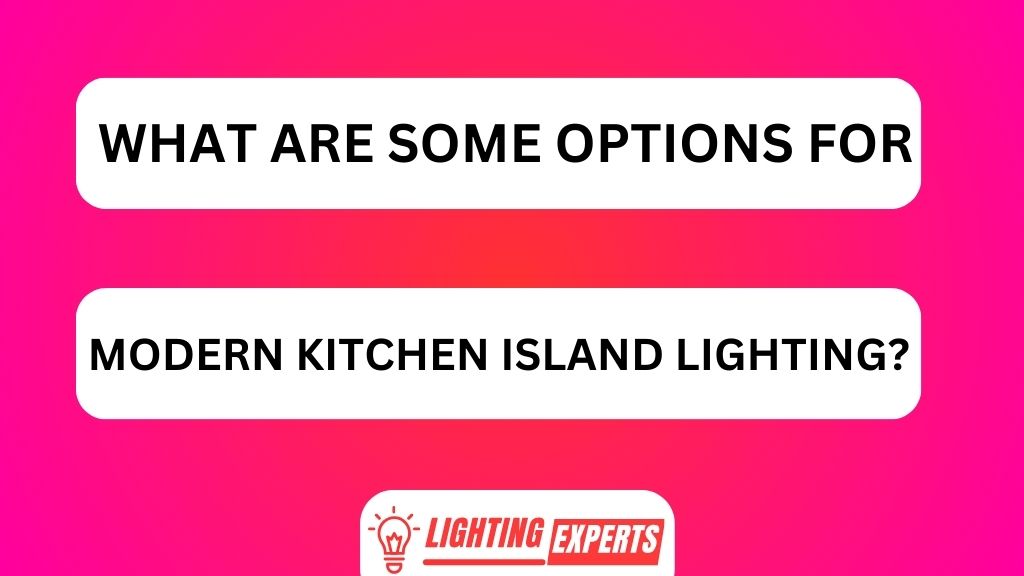 WHAT ARE SOME OPTIONS FOR MODERN KITCHEN ISLAND LIGHTING
