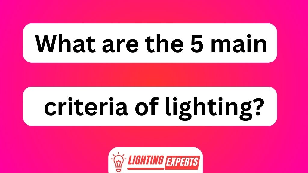 What Are the 5 Main Criteria of Lighting